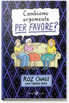 CAMBIAMO ARGOMENTO, PER FAVORE? ROZ CHAST UNA STORIA VERA