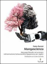 MANGASCIENZA - MESSAGGI FILOSOFICI ED ECOLOGICI NELL'ANIMAZIONE FANTASCIENTIFICA GIAPPONESE PER RAGAZZI (SCONTO 50%)